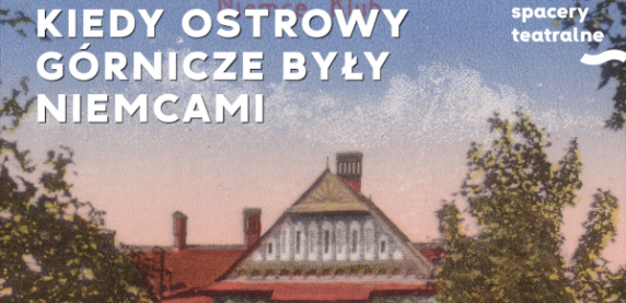 Kiedy Ostrowy Górnicze były Niemcami - spacer po dzielnicy