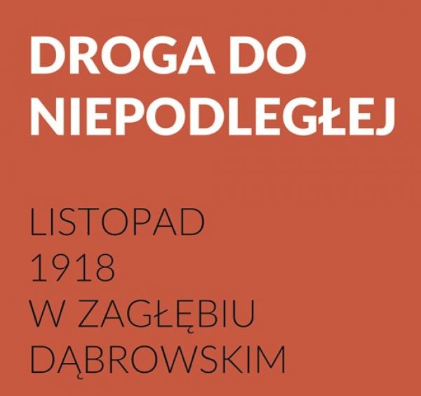 Droga do Niepodległej. Listopad 1918 w Zagłębiu Dąbrowskim