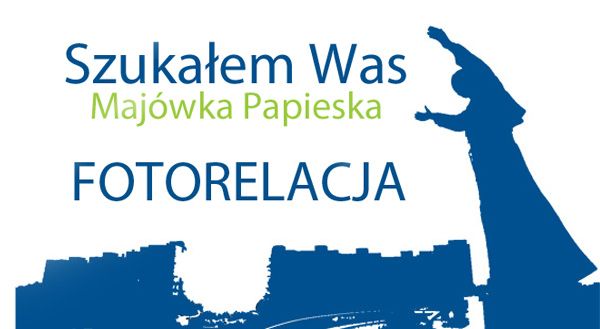 Szukałem Was... Majówka Papieska fotorelacja