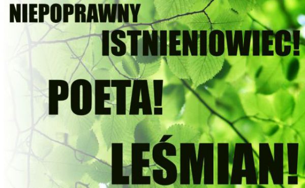 Niepoprawny Istnieniowiec! Poeta! Leśmian!